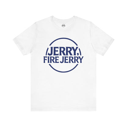 Jerry, Fire Jerry. Tee